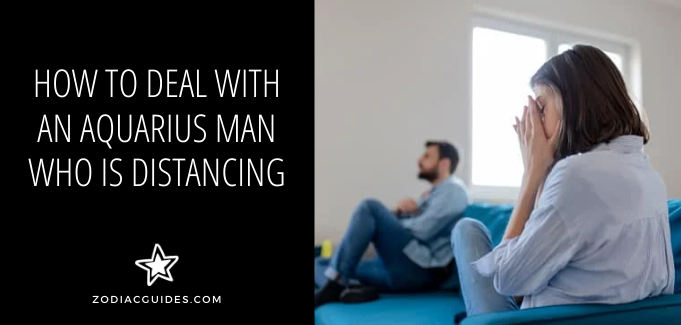 how to deal with an aquarius man that is distancing