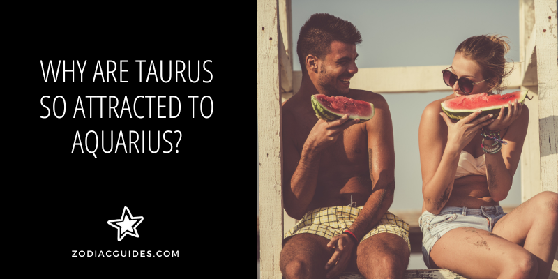 why are taurus so attracted to aquarius