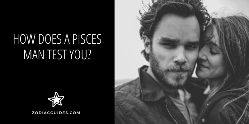 how does a pisces man test you