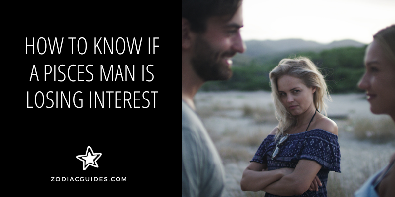 how to know if a pisces man is losing interest
