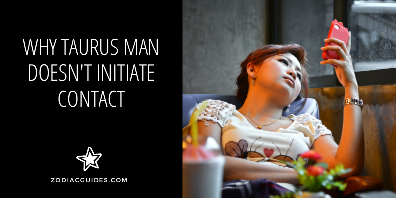 taurus man doesnt initiate contact