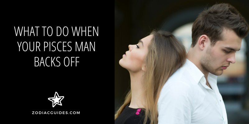 what to do when your pisces man backs off
