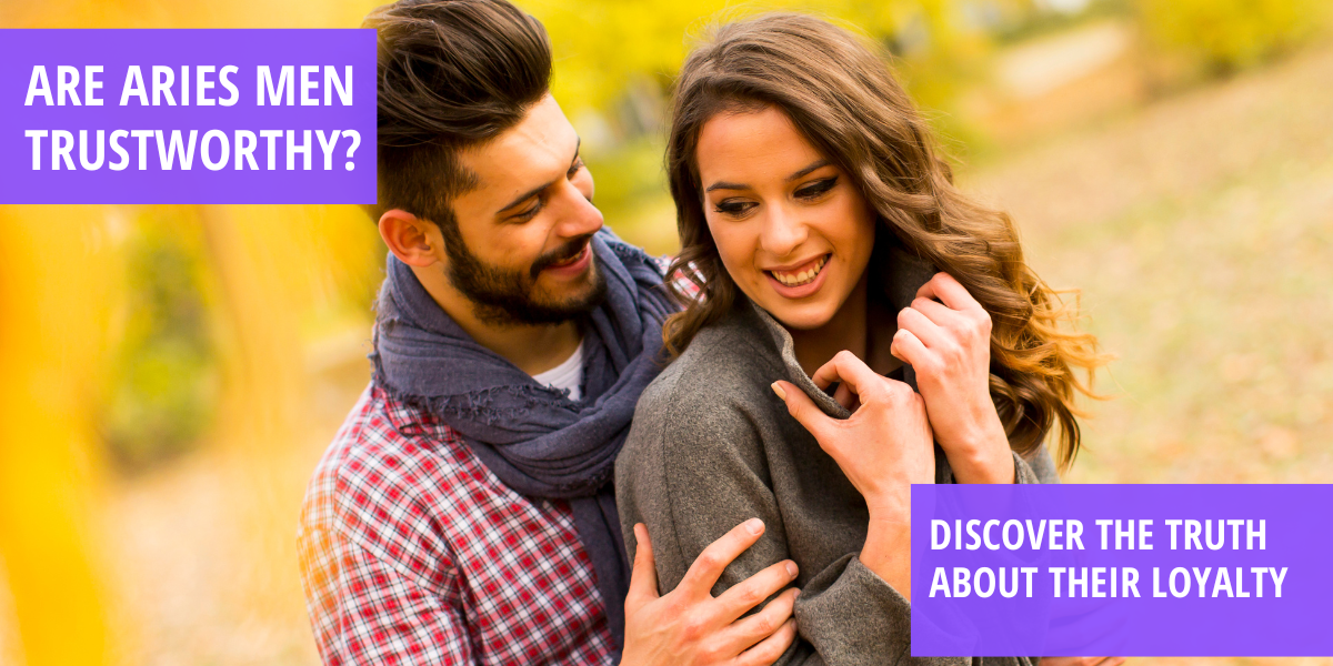 Are Aries Men Trustworthy? Discover the Truth About Their Loyalty