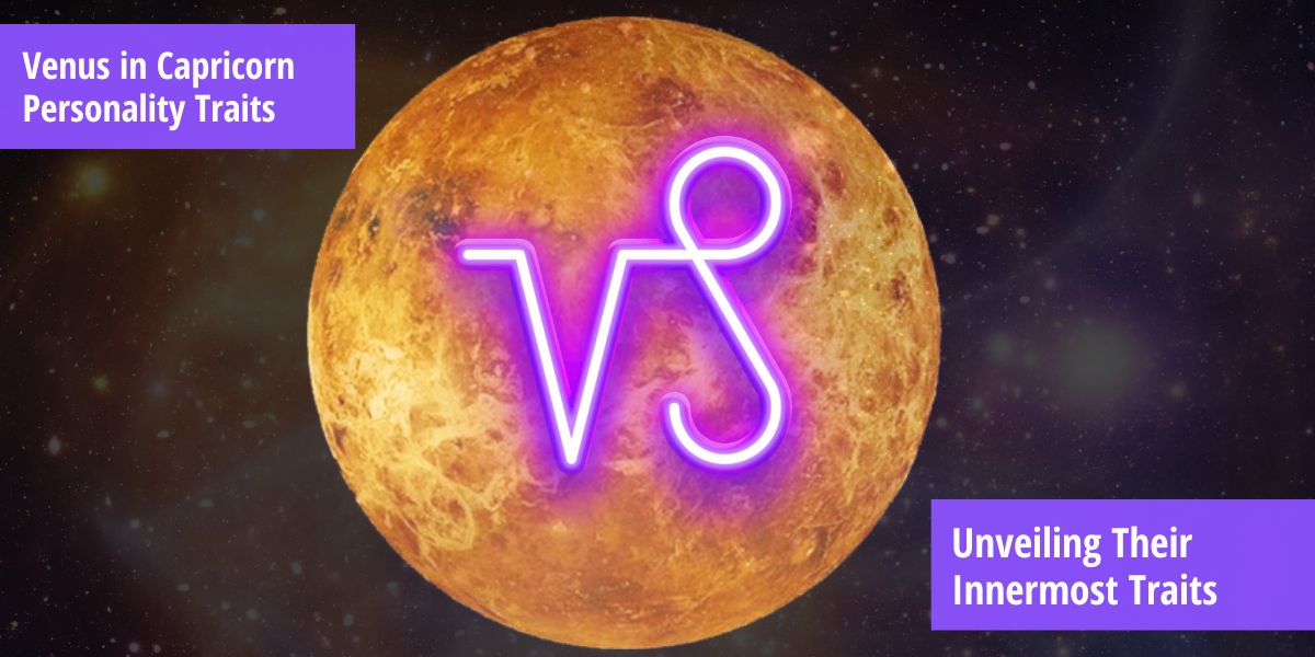Venus in Capricorn Personality Traits (Fully Revealed) Unveiling Their Innermost Traits