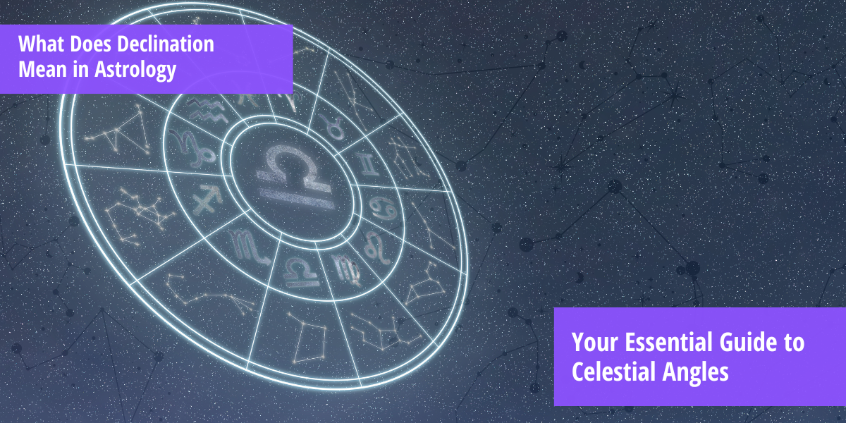 What Does Declination Mean in Astrology Your Essential Guide to